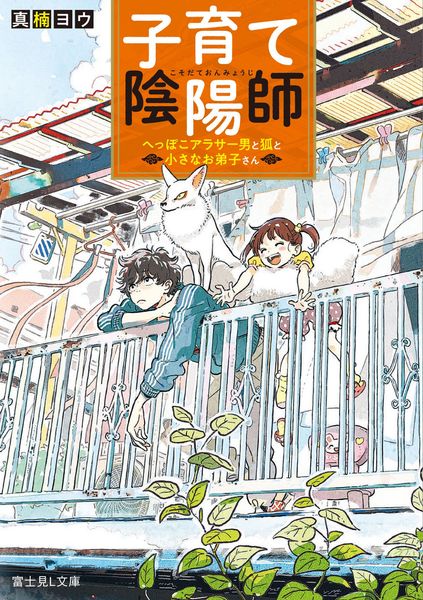 子育て陰陽師 へっぽこアラサー男と狐と小さなお弟子さん (富士見L文庫)