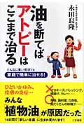 油を断てばアトピーはここまで治る どんなに重い症状でも家庭で簡単に治せる!