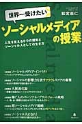 世界一受けたいソーシャルメディアの授業 人生を変える6つの授業とソーシャル人としての生き方