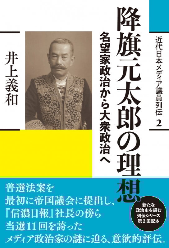降旗元太郎の理想 名望家政治から大衆政治へ (近代日本メディア議員列伝・2巻)
