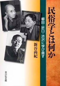 民俗学とは何か 柳田・折口・渋沢に学び直す