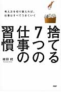 捨てる7つの仕事の習慣 考え方を切り替えれば、仕事はすべてうまくいく