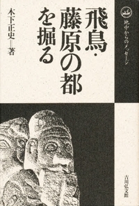 飛鳥・藤原の都を掘る (地中からのメッセージ)
