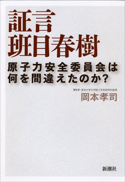 証言 班目春樹 原子力安全委員会は何を間違えたのか?の詳細を見る