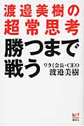 勝つまで戦う 渡邉美樹の超常思考 (講談社BIZ)