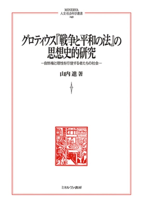 グロティウス『戦争と平和の法』の思想史的研究 自然権と理性を行使する者たちの社会 (MINERVA人文・社会科学叢書 249)