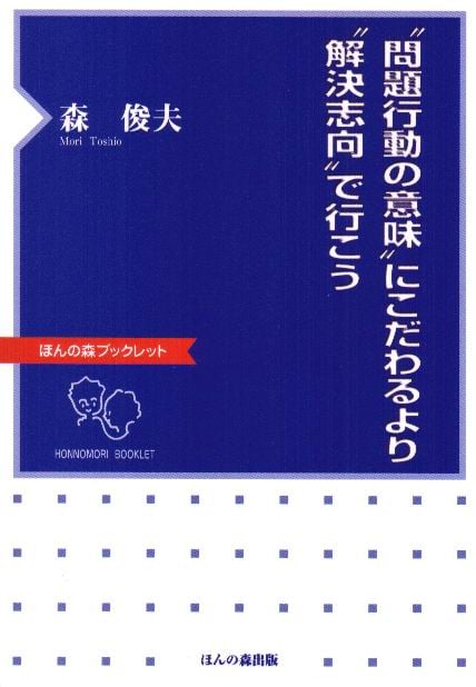“問題行動の意味”にこだわるより“解決志向”で行こう (ほんの森ブックレット)