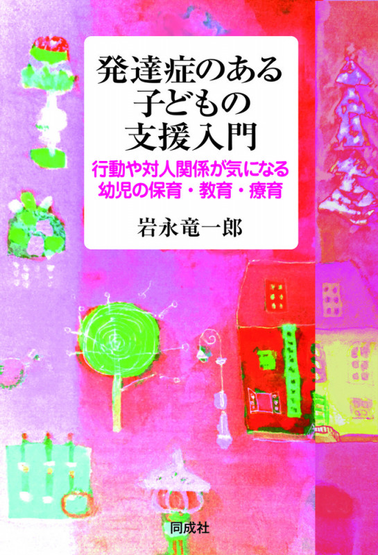発達症のある子どもの支援入門 行動や対人関係が気になる幼児の保育・教育・療育