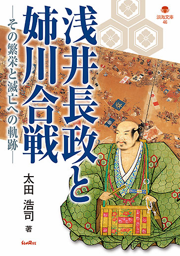 浅井長政と姉川合戦 その繁栄と滅亡への軌跡 (淡海文庫)