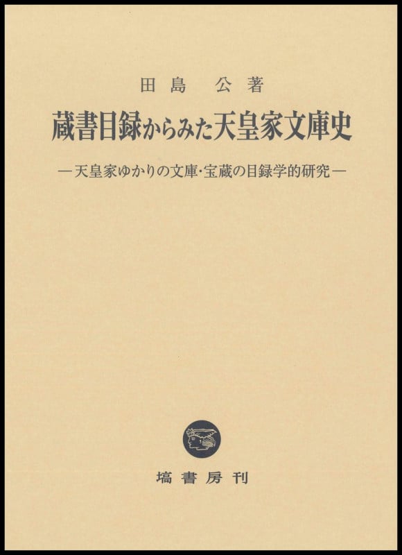 蔵書目録からみた天皇家文庫史 天皇家ゆかりの文庫・宝蔵の目録学的研究