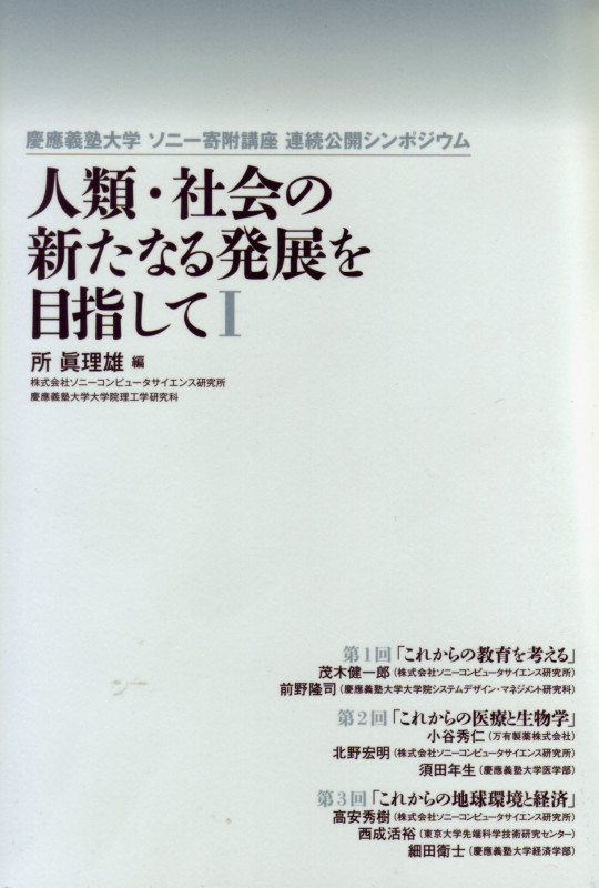 人類・社会の新たなる発展を目指して I (慶應義塾大学 ソニー寄附講座 連続公開シンポジウム)