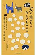 犬に言いたい たくさんのこと 親愛なる君ともっと仲良くなる73の方法