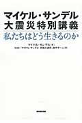 マイケル・サンデル大震災特別講義 私たちはどう生きるのか