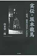 実伝・坂本龍馬 結局、龍馬は何をしたのか