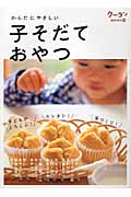 からだにやさしい子そだておやつ 手づくり!カンタン!子どもがよろこぶ! (クーヨンBOOKS 10)