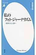私のフォト・ジャーナリズム 戦争から人間へ (平凡社新書)