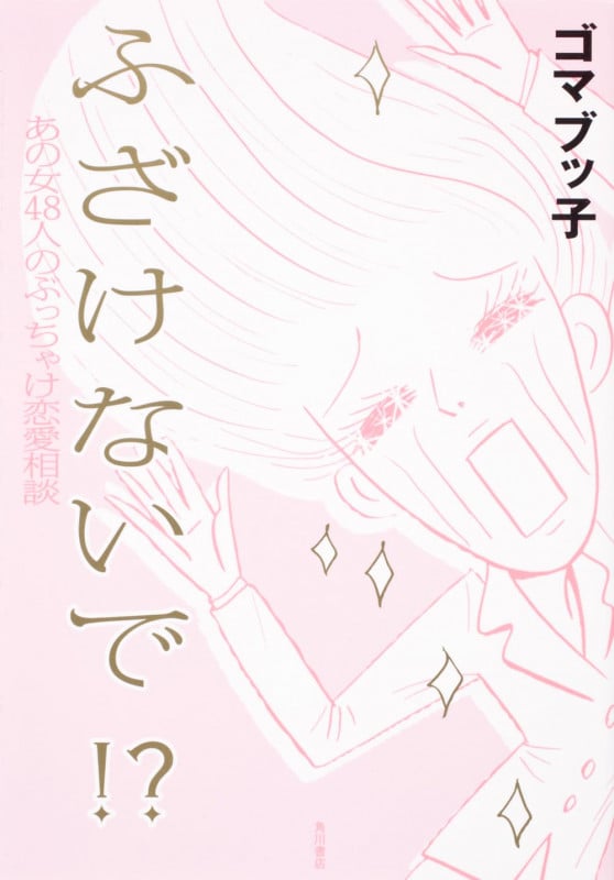 ふざけないで!? あの女48人のぶっちゃけ恋愛相談