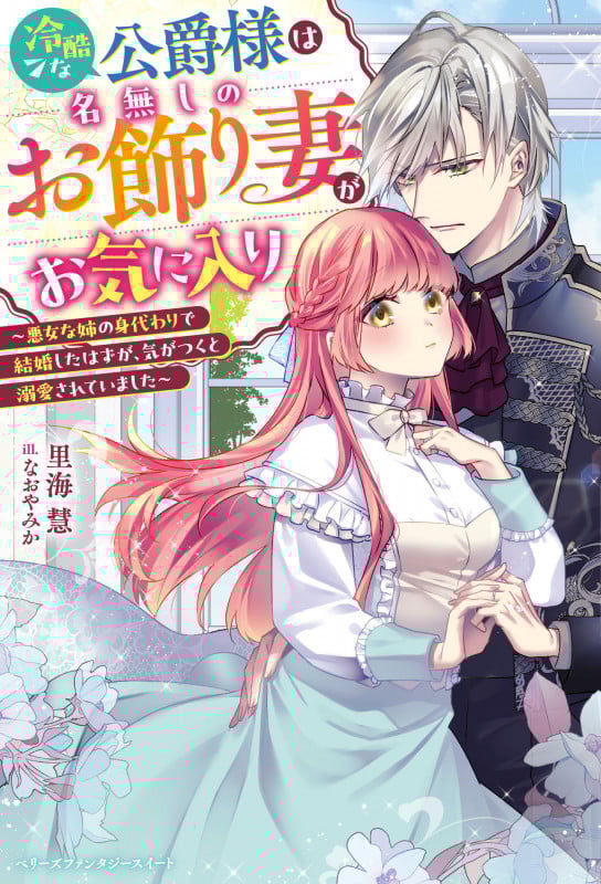 冷酷な公爵様は名無しのお飾り妻がお気に入り~悪女な姉の身代わりで結婚したはずが、気がつくと溺愛されていました~ (ベリーズファンタジースイート)