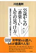 55歳からの一番楽しい人生の見つけ方 健康のために生きるのは、不健康のもと?