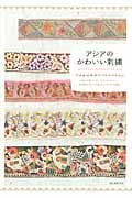 アジアのかわいい刺繍 日本、中国、インド、ウズベキスタン...、伝承のデザインと暮らしにまつわる物語