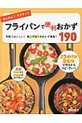 かんたん!ラクチン!フライパンで便利おかず190 手軽でおいしい!楽ワザ早ワザおかず満載!