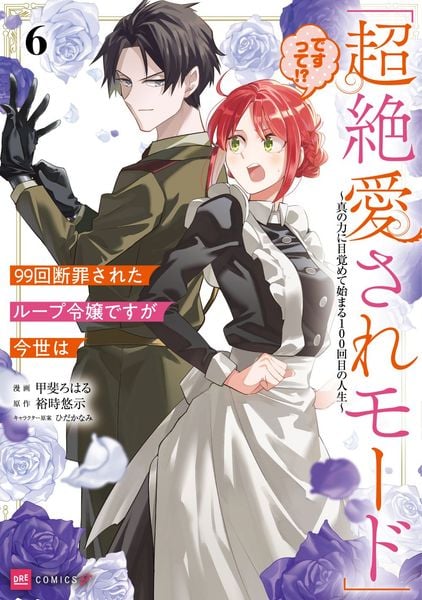 99回断罪されたループ令嬢ですが今世は「超絶愛されモード」ですって!?6 ~真の力に目覚めて始まる100回目の人生~ (DREコミックスF)