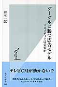 グーグルに勝つ広告モデル マスメディアは必要か (光文社新書)