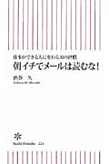 朝イチでメールは読むな! 仕事ができる人に変わる41の習慣 (朝日新書 224)