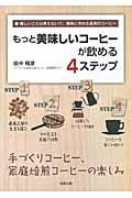 もっと美味しいコーヒーが飲める4ステップ 手づくりコーヒー、家庭焙煎コーヒーの楽しみ 難しいことは考えないで、簡単に作れる至高のコーヒー