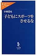 子どもにスポーツをさせるな (中公新書ラクレ)