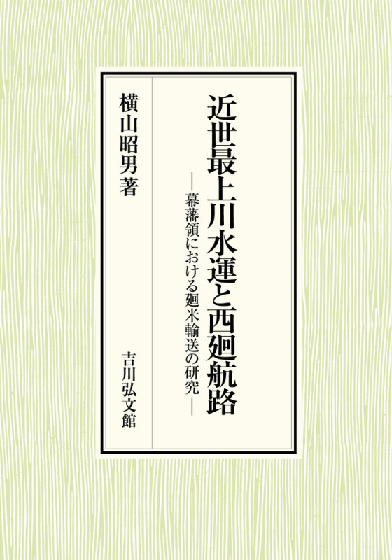 近世最上川水運と西廻航路 幕藩領における廻米輸送の研究