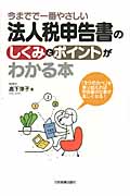 法人税申告書のしくみとポイントがわかる本 今までで一番やさしい