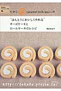たかこ@caramel milk teaさんの“ほんとうにおいしく作れる”チーズケーキとロールケーキのレシピ (焼き菓子ベストレシピ集 2)