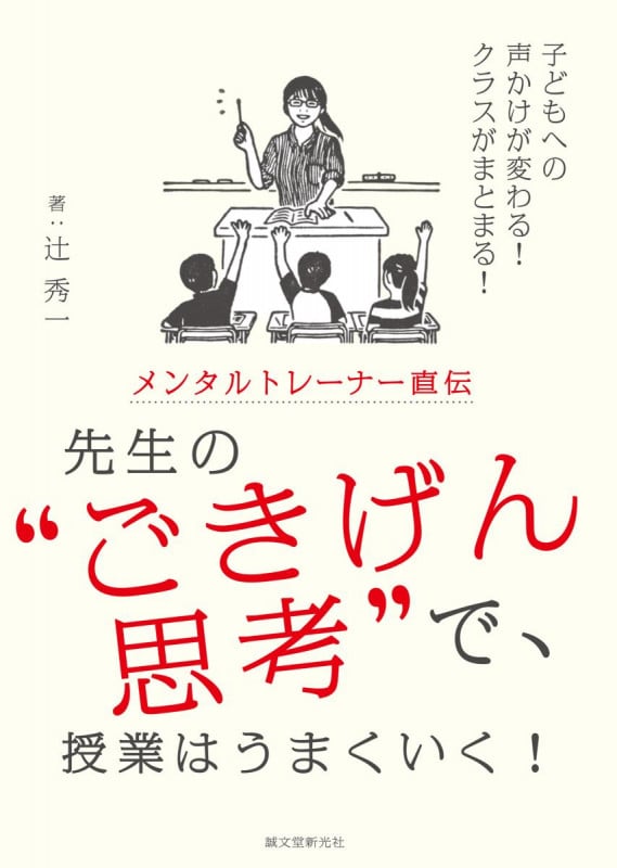 メンタルトレーナー直伝 先生の“ごきげん思考”で、授業はうまくいく! 子どもへの声かけが変わる!クラスがまとまる!の詳細を見る