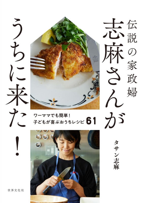 伝説の家政婦志麻さんがうちに来た! ワーママでも簡単!子どもが喜ぶおうちレシピ61