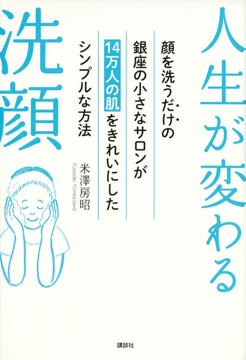 人生が変わる洗顔 顔を洗うだけの銀座の小さなサロンが14万人の肌をきれいにしたシンプルな方法 (講談社の実用BOOK)