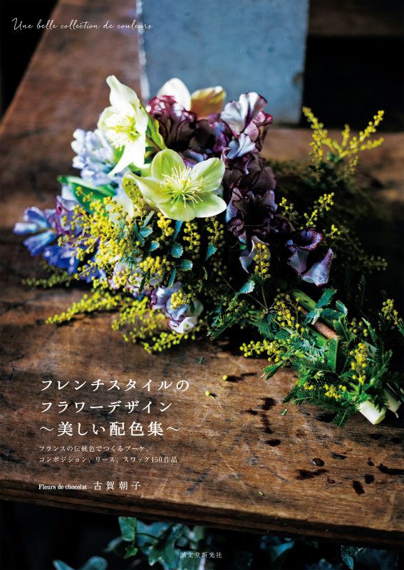 フレンチスタイルのフラワーデザイン ~美しい配色集~ フランスの伝統色でつくる ブーケ、コンポジション、リース、スワッグ150作品