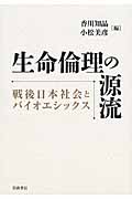 生命倫理の源流 戦後日本社会とバイオエシックス