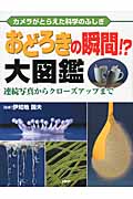 カメラがとらえた科学のふしぎ おどろきの瞬間!?大図鑑 連続写真からクローズアップまで
