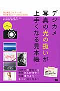 デジカメ写真の光の扱いが上手くなる見本帳 露出補正、ライティング、色の基本とシーン別のコツ100