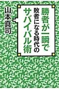 勝者が一瞬で敗者になる時代のサバイバル術