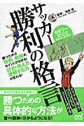 サッカー 勝利の格言 勝つための技術、戦術のポイントが分かる!試合の見え方、理解する力が変わる!