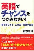 英語でチャンスをつかみなさい! 夢をかなえる古市式英語学習法