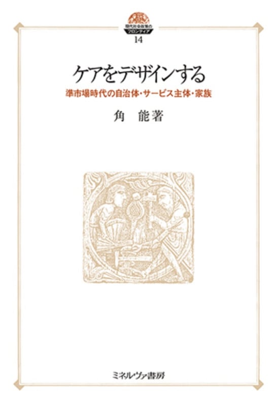 ケアをデザインする 準市場時代の自治体・サービス主体・家族 (14) (現代社会政策のフロンティア)