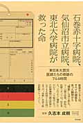 石巻赤十字病院、気仙沼市立病院、東北大学病院が救った命 東日本大震災 医師たちの奇跡の744時間