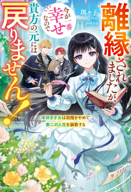 離縁されましたが、今が一番幸せなので貴方の元には戻りません!~本好き才女は我慢をやめて第二の人生を謳歌する~ (ベリーズファンタジー)