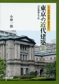 ここだけは見ておきたい 東京の近代建築II 23区東部と下町