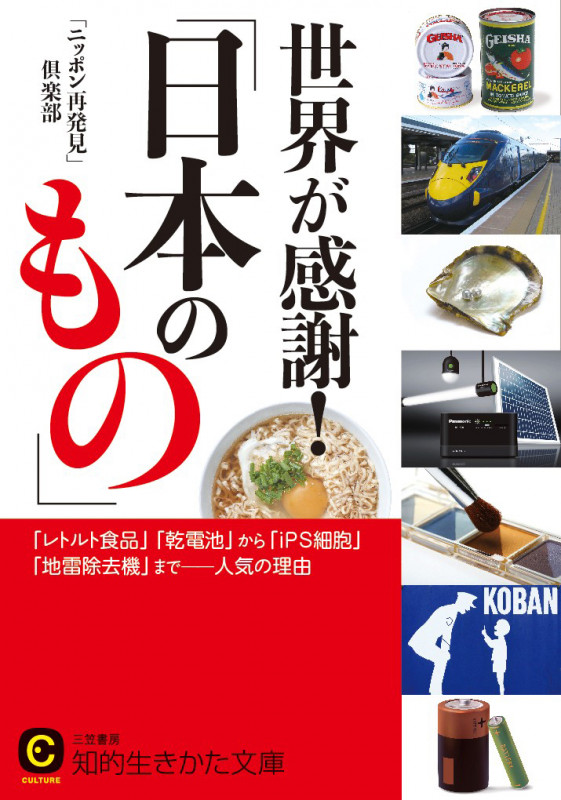 世界が感謝!「日本のもの」 「レトルト食品」「乾電池」から「iPS細胞」「地雷除去機」まで 人気の理由 (知的生きかた文庫 CULTURE)