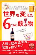世界を変えた6つの飲み物 ビール、ワイン、蒸留酒、コーヒー、紅茶、コーラが語るもうひとつの歴史