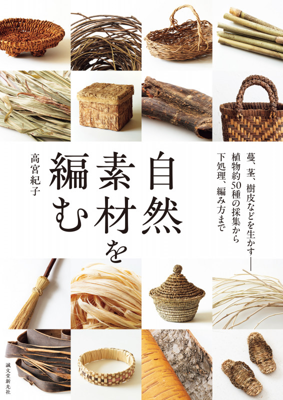 自然素材を編む 蔓、茎、樹皮などを生かす――植物約50種の採集から下処理、編み方まで